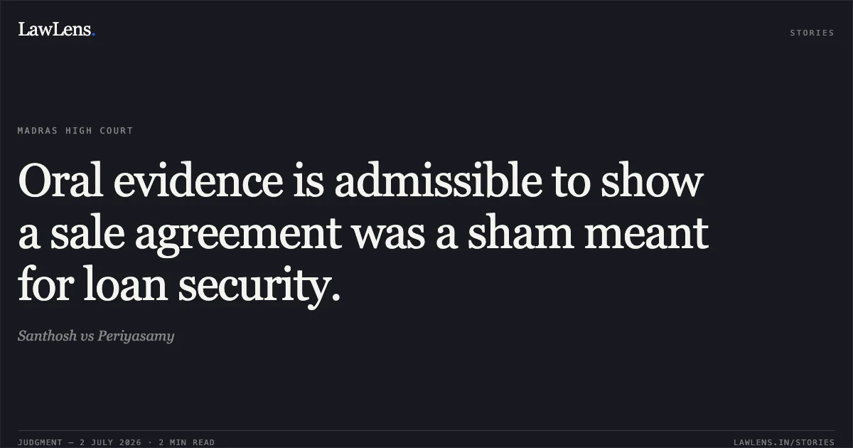 Oral evidence is admissible to show a sale agreement was a sham meant for loan security.. Santhosh vs Periyasamy. Madras High Court. LawLens