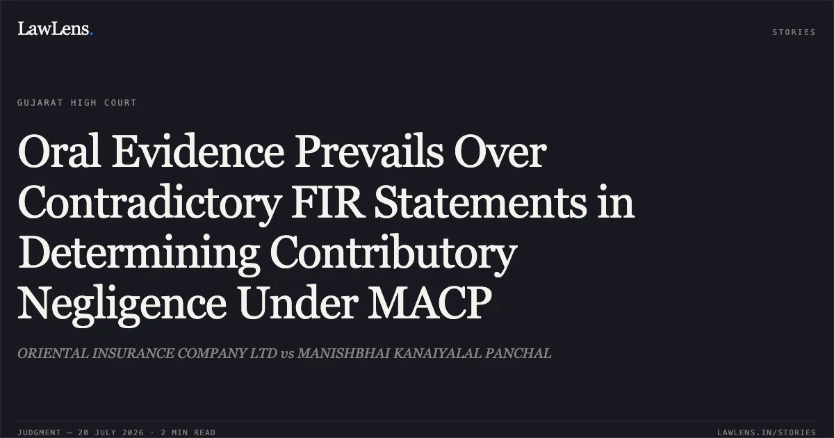 Oral Evidence Prevails Over Contradictory FIR Statements in Determining Contributory Negligence Under MACP. ORIENTAL INSURANCE COMPANY LTD vs MANISHBHAI KANAIYALAL PANCHAL. Gujarat High Court. LawLens