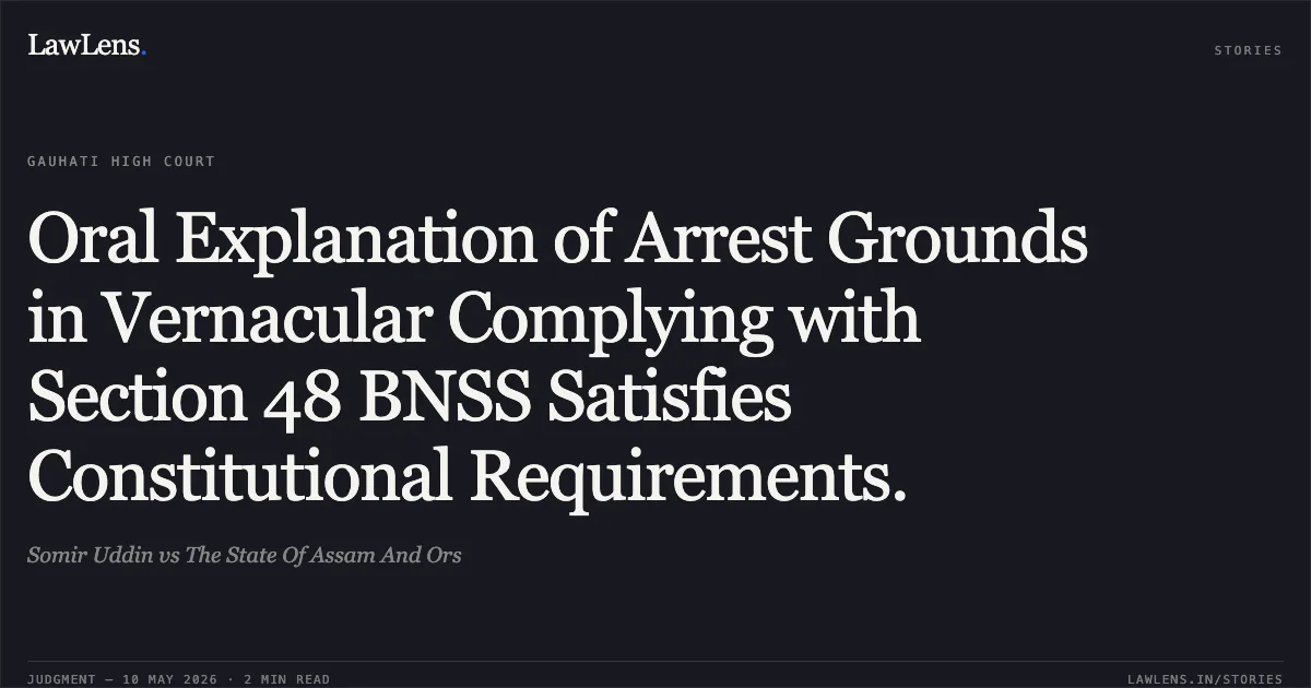 Oral Explanation of Arrest Grounds in Vernacular Complying with Section 48 BNSS Satisfies Constitutional Requirements.. Somir Uddin vs The State Of Assam And Ors. Gauhati High Court. LawLens