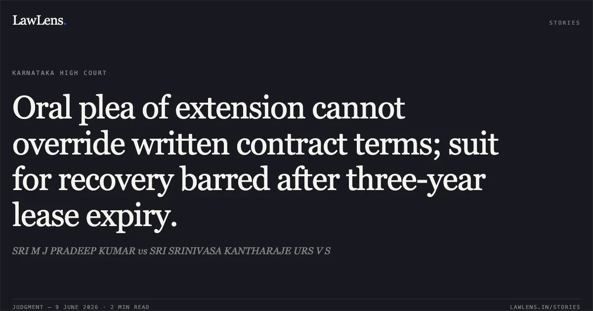 Oral plea of extension cannot override written contract terms; suit for recovery barred after three-year lease expiry.. SRI M J PRADEEP KUMAR vs SRI SRINIVASA KANTHARAJE URS V S. Karnataka High Court. LawLens