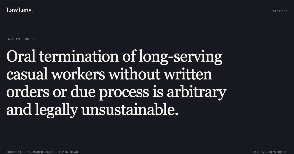 Oral termination of long-serving casual workers without written orders or due process is arbitrary and legally unsustainable.. M K PATEL DECEASED REPRESENTED THROUGH LR SMT SEEMA DEVI vs M/o Finance. Central Administrative Tribunal. LawLens