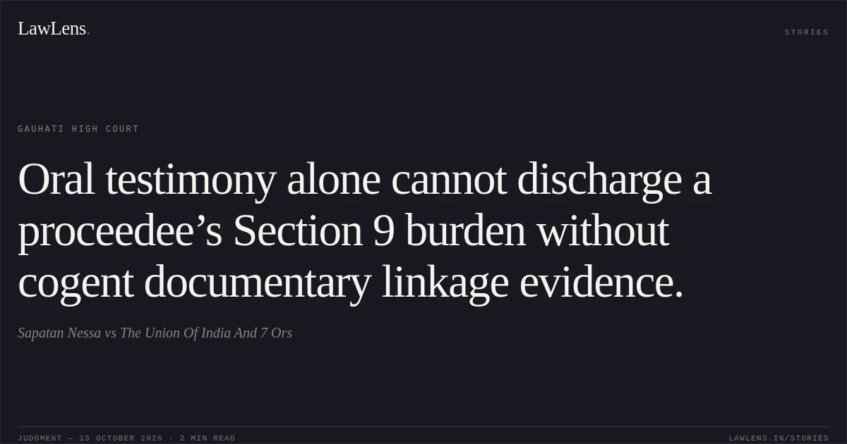 Oral testimony alone cannot discharge a proceedee’s Section 9 burden without cogent documentary linkage evidence.. Sapatan Nessa vs The Union Of India And 7 Ors. Gauhati High Court. LawLens