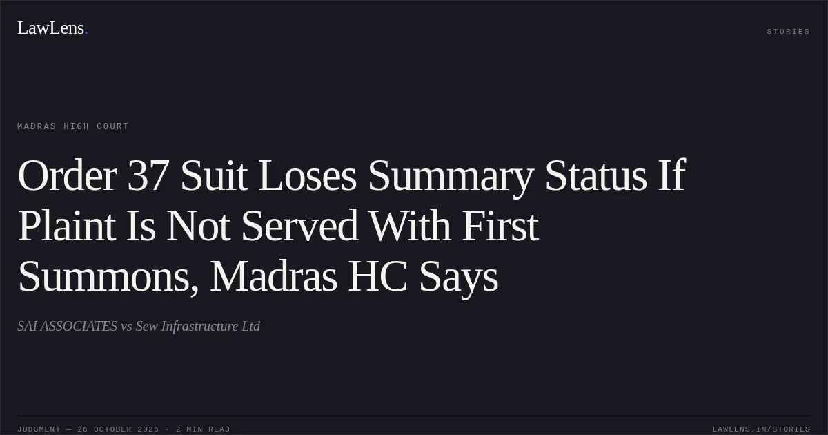 Order 37 Suit Loses Summary Status If Plaint Is Not Served With First Summons, Madras HC Says. SAI ASSOCIATES vs Sew Infrastructure Ltd. Madras High Court. LawLens