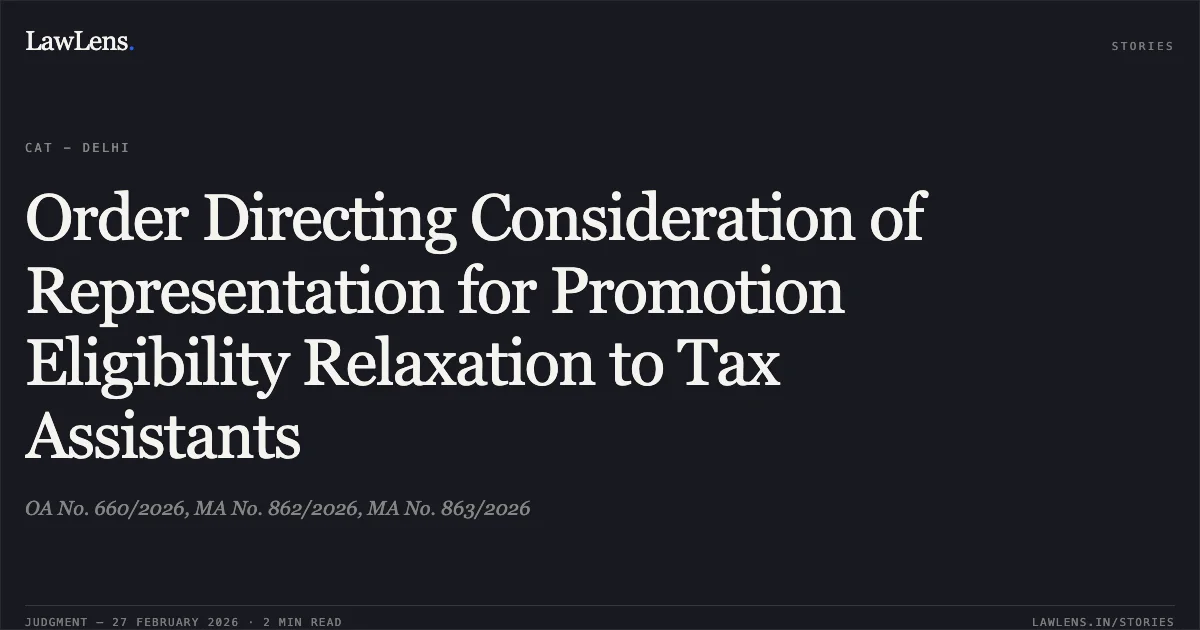 Order Directing Consideration of Representation for Promotion Eligibility Relaxation to Tax Assistants. OA No. 660/2026, MA No. 862/2026, MA No. 863/2026. Central Administrative Tribunal. LawLens