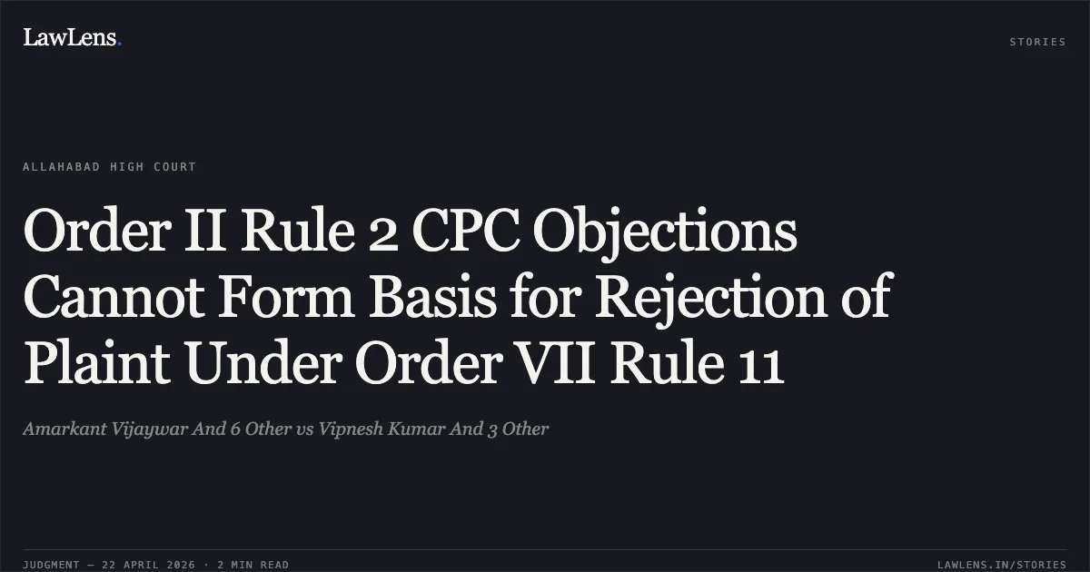 Order II Rule 2 CPC Objections Cannot Form Basis for Rejection of Plaint Under Order VII Rule 11. Amarkant Vijaywar And 6 Other vs Vipnesh Kumar And 3 Other. Allahabad High Court. LawLens