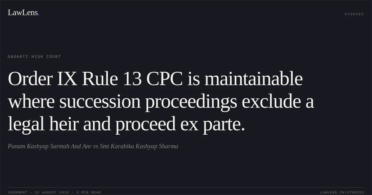 Order IX Rule 13 CPC is maintainable where succession proceedings exclude a legal heir and proceed ex parte.. Punam Kashyap Sarmah And Anr vs Smt Karabika Kashyap Sharma. Gauhati High Court. LawLens