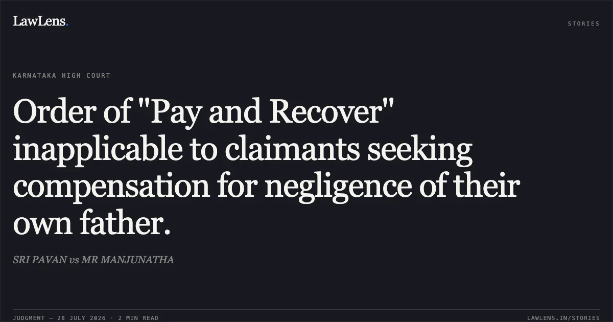 Order of "Pay and Recover" inapplicable to claimants seeking compensation for negligence of their own father.. SRI PAVAN vs MR MANJUNATHA. Karnataka High Court. LawLens