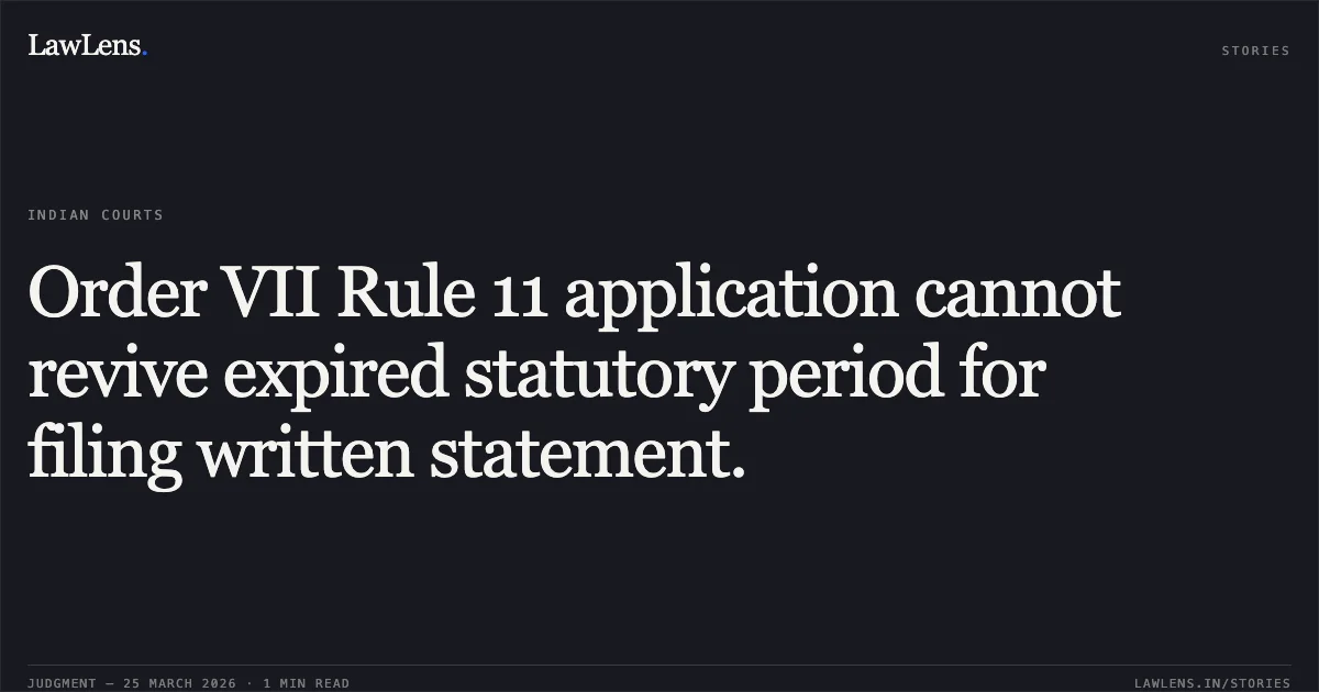 Order VII Rule 11 application cannot revive expired statutory period for filing written statement.. Idbi Trusteeship Services Limited vs Manish Jain & Ors.. Delhi High Court. LawLens