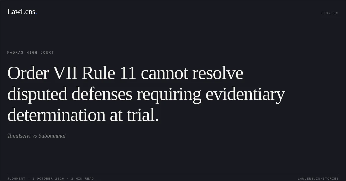 Order VII Rule 11 cannot resolve disputed defenses requiring evidentiary determination at trial.. Tamilselvi vs Subbammal. Madras High Court. LawLens