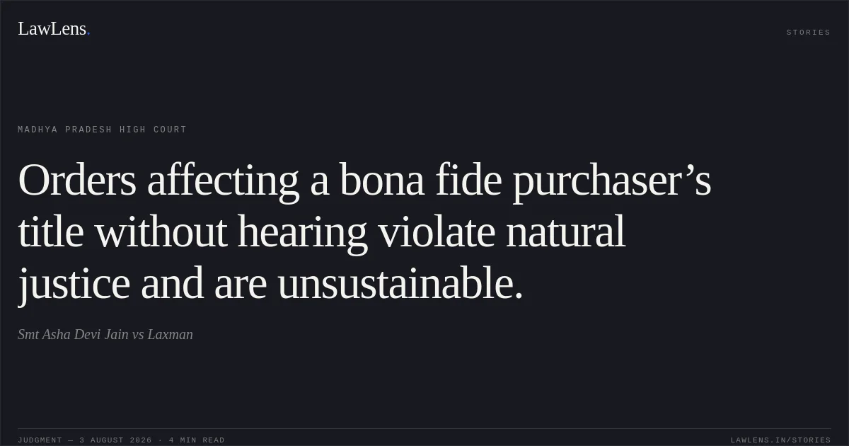 Orders affecting a bona fide purchaser’s title without hearing violate natural justice and are unsustainable.. Smt Asha Devi Jain vs Laxman. Madhya Pradesh High Court. LawLens