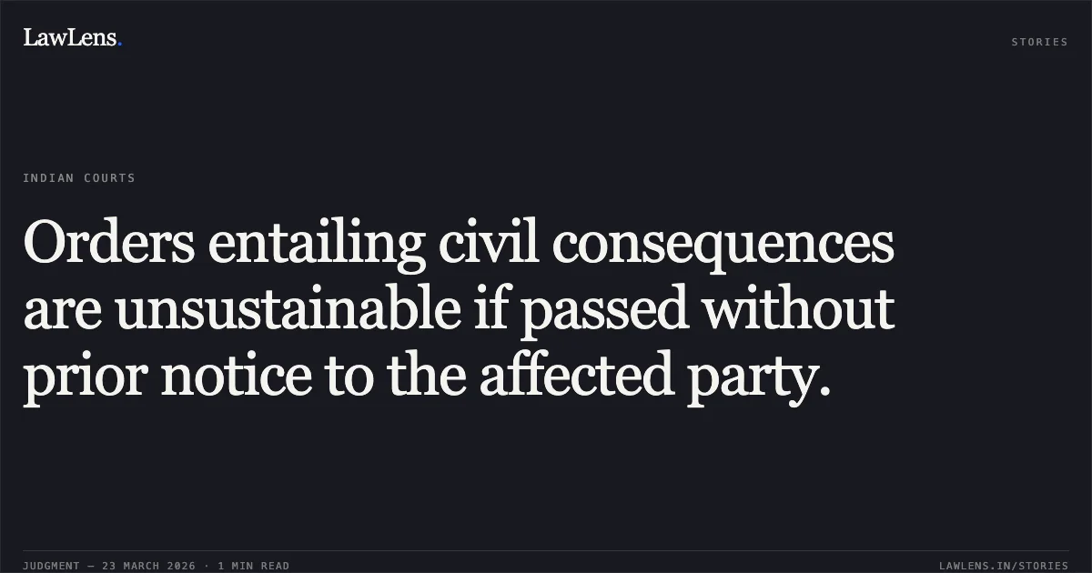 Orders entailing civil consequences are unsustainable if passed without prior notice to the affected party.. SRI BINOD KUMAR SHA vs N.F.RAILWAY. Central Administrative Tribunal. LawLens