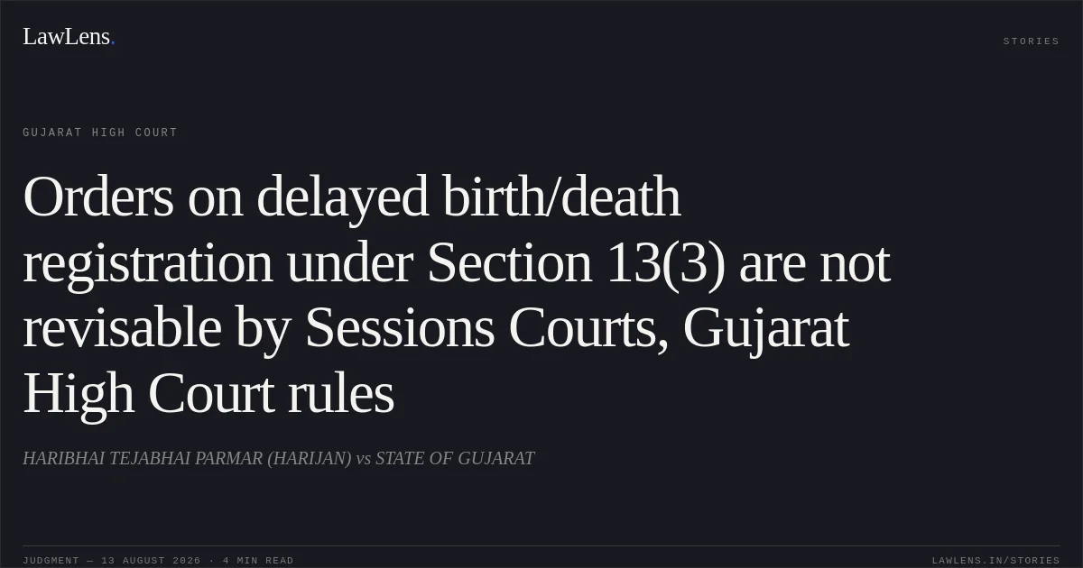 Orders on delayed birth/death registration under Section 13(3) are not revisable by Sessions Courts, Gujarat High Court rules. HARIBHAI TEJABHAI PARMAR (HARIJAN) vs STATE OF GUJARAT. Gujarat High Court. LawLens