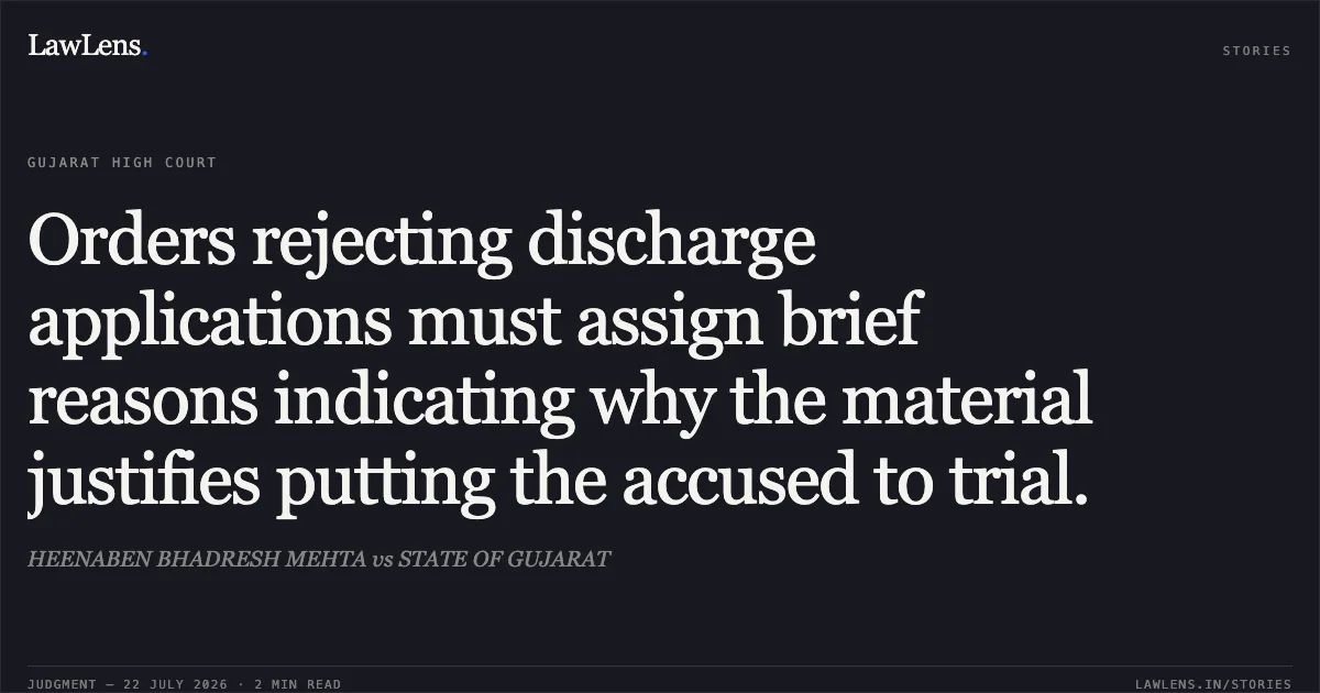Orders rejecting discharge applications must assign brief reasons indicating why the material justifies putting the accused to trial.. HEENABEN BHADRESH MEHTA vs STATE OF GUJARAT. Gujarat High Court. LawLens