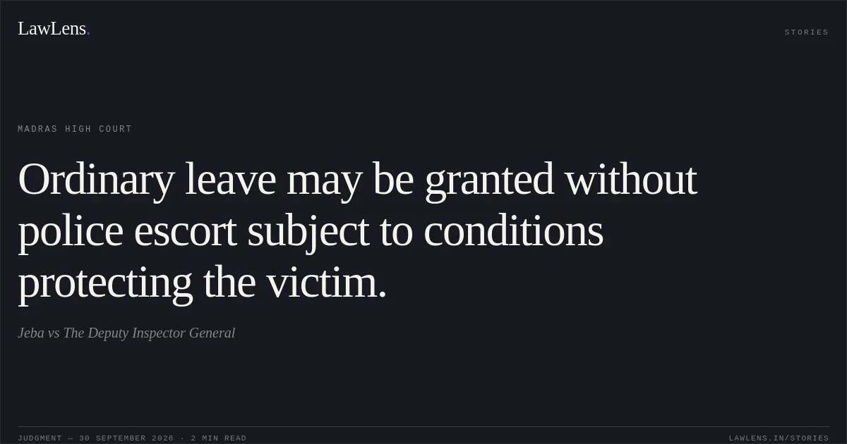 Ordinary leave may be granted without police escort subject to conditions protecting the victim.. Jeba vs The Deputy Inspector General. Madras High Court. LawLens