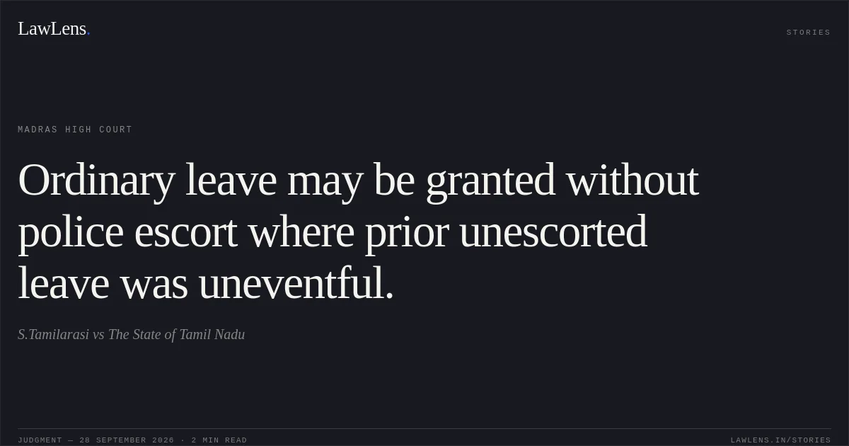 Ordinary leave may be granted without police escort where prior unescorted leave was uneventful.. S.Tamilarasi vs The State of Tamil Nadu. Madras High Court. LawLens