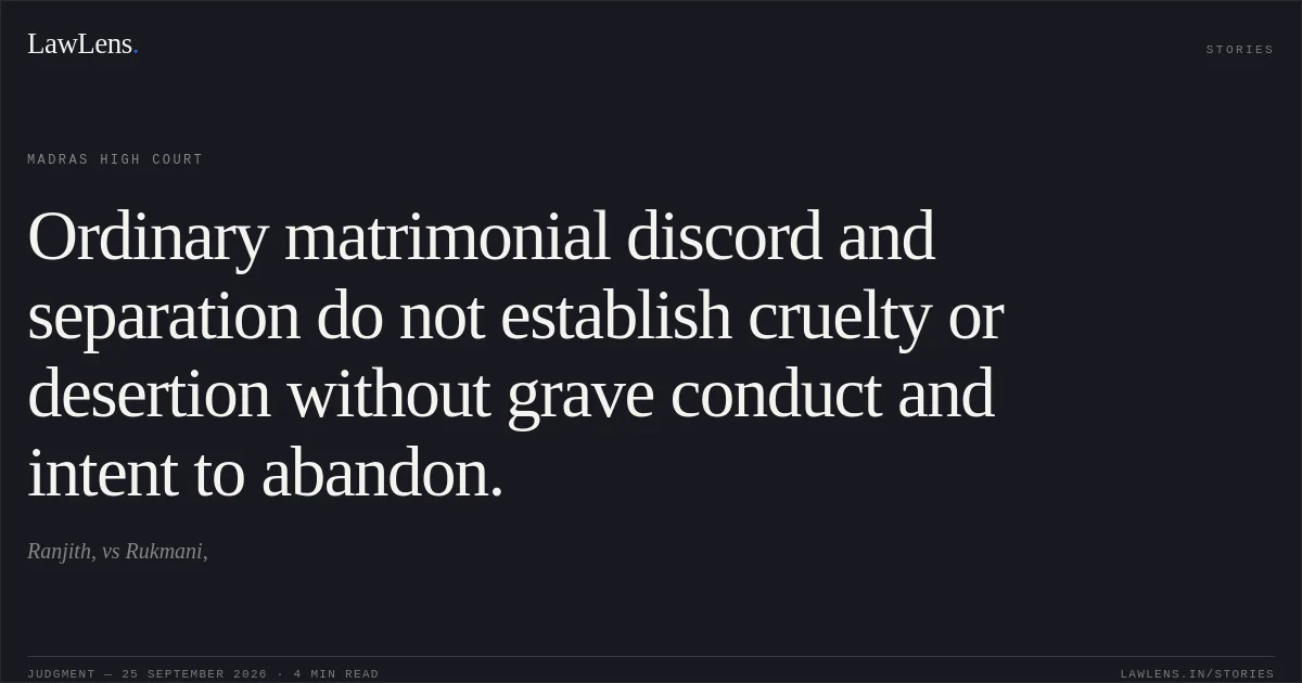 Ordinary matrimonial discord and separation do not establish cruelty or desertion without grave conduct and intent to abandon.. Ranjith, vs Rukmani,. Madras High Court. LawLens