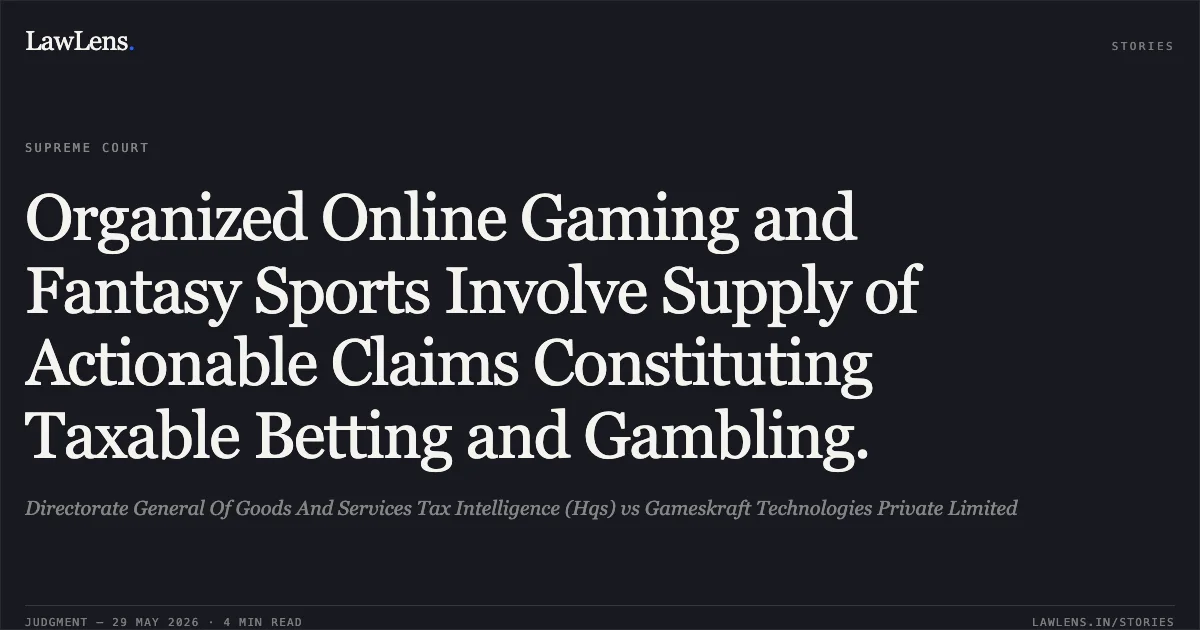 Organized Online Gaming and Fantasy Sports Involve Supply of Actionable Claims Constituting Taxable Betting and Gambling.. Directorate General Of Goods And Services Tax Intelligence (Hqs) vs Gameskraft Technologies Private Limited. Supreme Court. LawLens