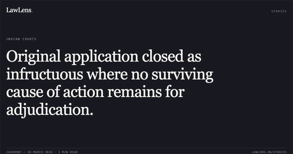 Original application closed as infructuous where no surviving cause of action remains for adjudication.. A IBRAHIM SHA vs E.s.i.c.. Central Administrative Tribunal. LawLens