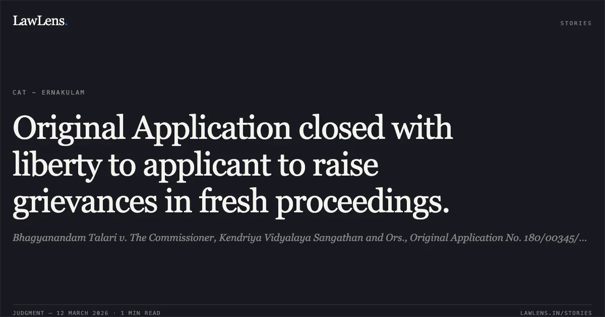 Original Application closed with liberty to applicant to raise grievances in fresh proceedings.. Bhagyanandam Talari v. The Commissioner, Kendriya Vidyalaya Sangathan and Ors., Original Application No. 180/00345/2025. Central Administrative Tribunal. LawLens