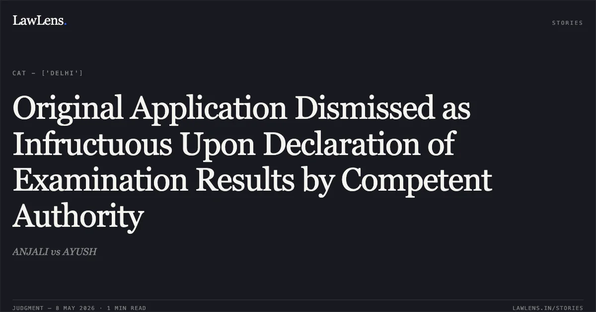 Original Application Dismissed as Infructuous Upon Declaration of Examination Results by Competent Authority. ANJALI vs AYUSH. Central Administrative Tribunal. LawLens