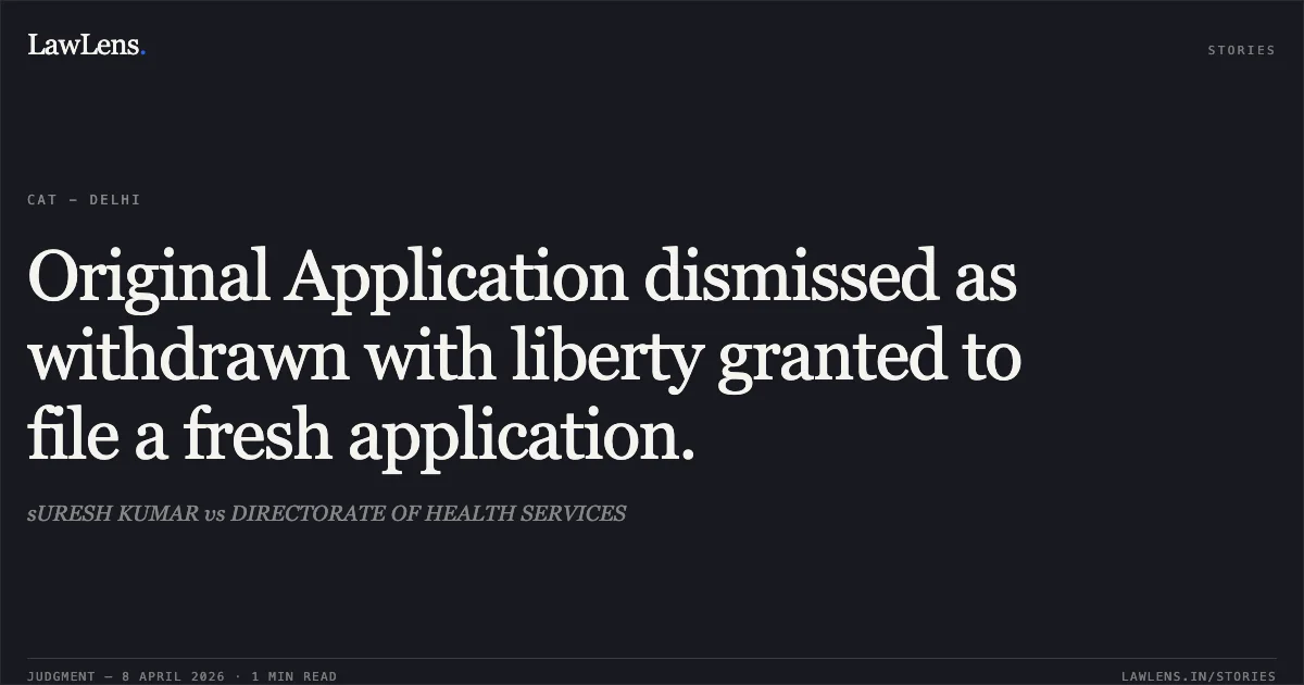 Original Application dismissed as withdrawn with liberty granted to file a fresh application.. sURESH KUMAR vs DIRECTORATE OF HEALTH SERVICES. Central Administrative Tribunal. LawLens