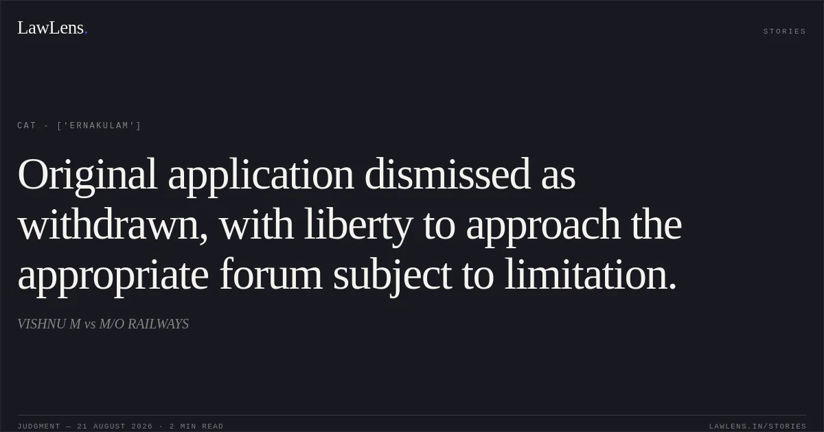 Original application dismissed as withdrawn, with liberty to approach the appropriate forum subject to limitation.. VISHNU M  vs M/O RAILWAYS. CAT - ['Ernakulam']. LawLens