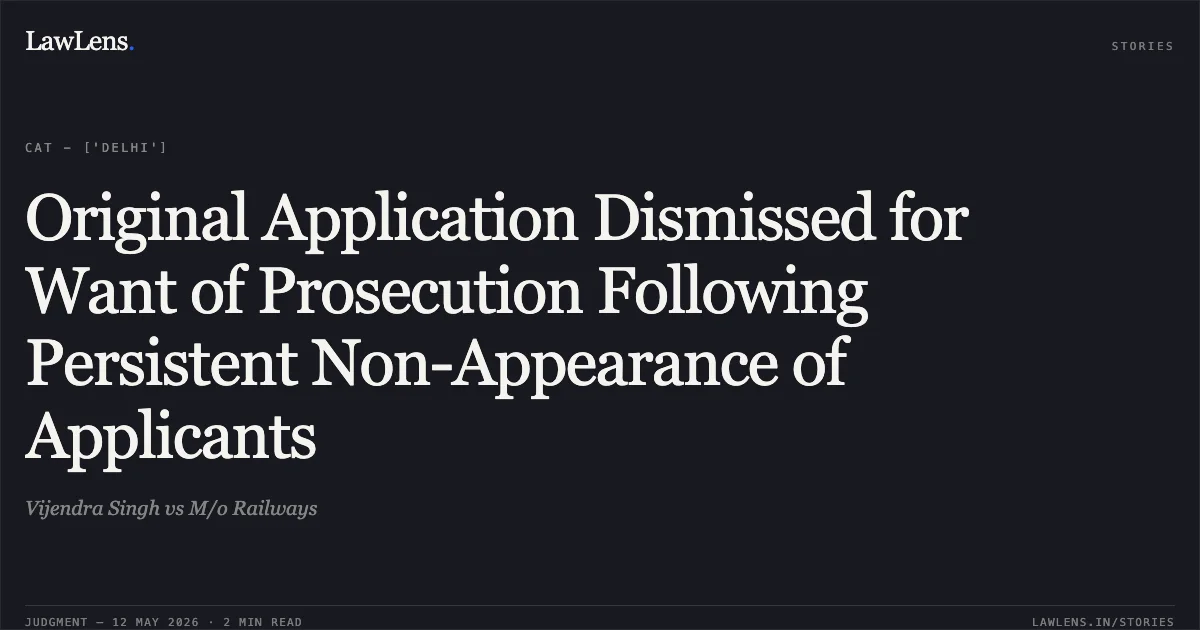 Original Application Dismissed for Want of Prosecution Following Persistent Non-Appearance of Applicants. Vijendra Singh vs M/o Railways. Central Administrative Tribunal. LawLens