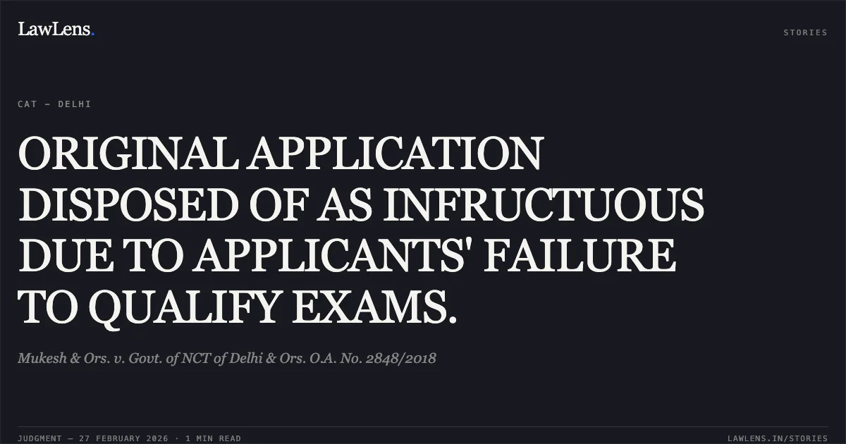 ORIGINAL APPLICATION DISPOSED OF AS INFRUCTUOUS DUE TO APPLICANTS' FAILURE TO QUALIFY EXAMS.. Mukesh & Ors. v. Govt. of NCT of Delhi & Ors. O.A. No. 2848/2018. Central Administrative Tribunal. LawLens