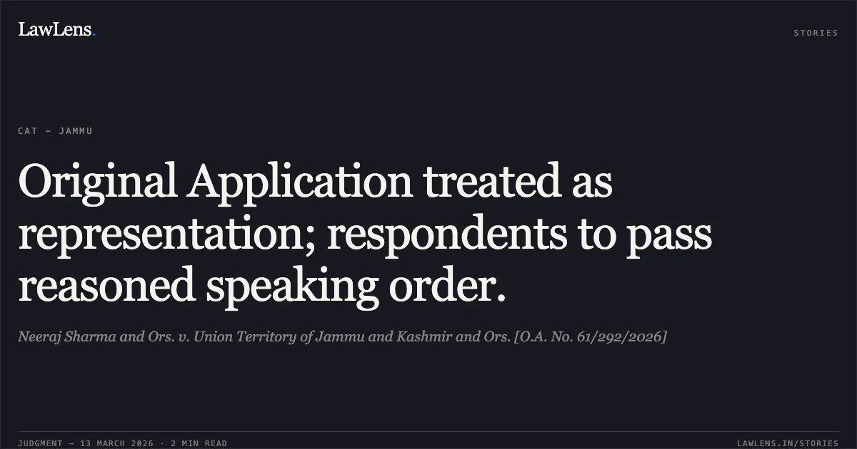Original Application treated as representation; respondents to pass reasoned speaking order.. Neeraj Sharma and Ors. v. Union Territory of Jammu and Kashmir and Ors. [O.A. No. 61/292/2026]. Central Administrative Tribunal. LawLens