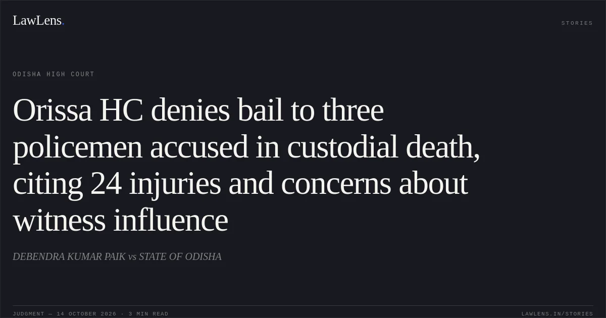 Orissa HC denies bail to three policemen accused in custodial death, citing 24 injuries and concerns about witness influence. DEBENDRA KUMAR PAIK vs STATE OF ODISHA. Odisha High Court. LawLens