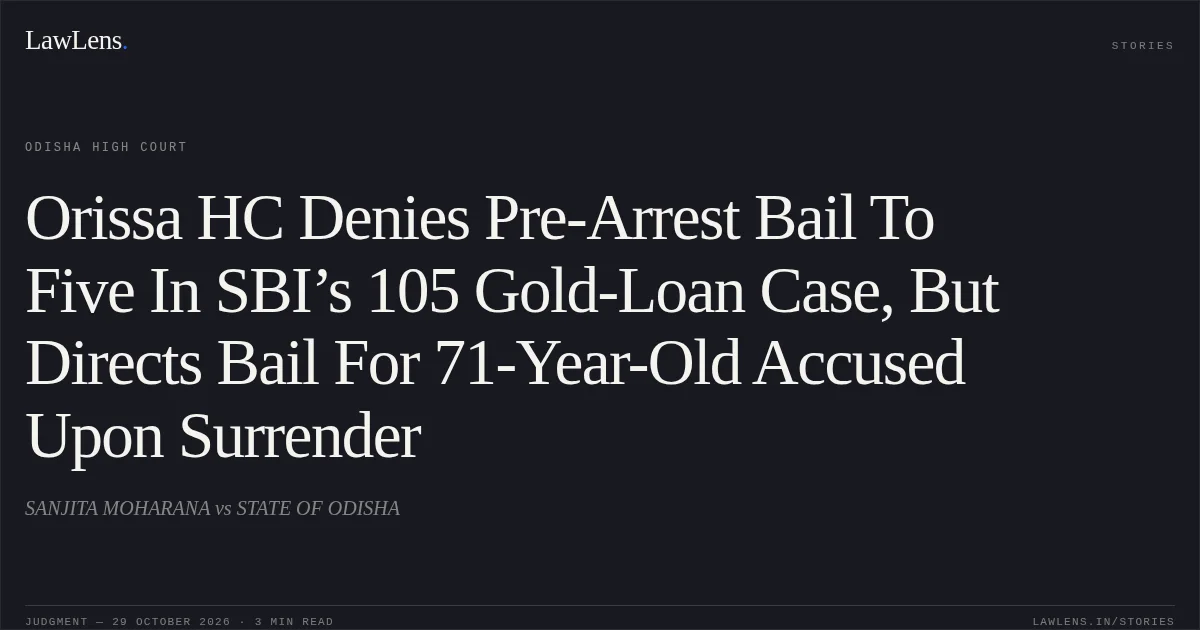 Orissa HC Denies Pre-Arrest Bail To Five In SBI’s 105 Gold-Loan Case, But Directs Bail For 71-Year-Old Accused Upon Surrender. SANJITA MOHARANA vs STATE OF ODISHA. Odisha High Court. LawLens
