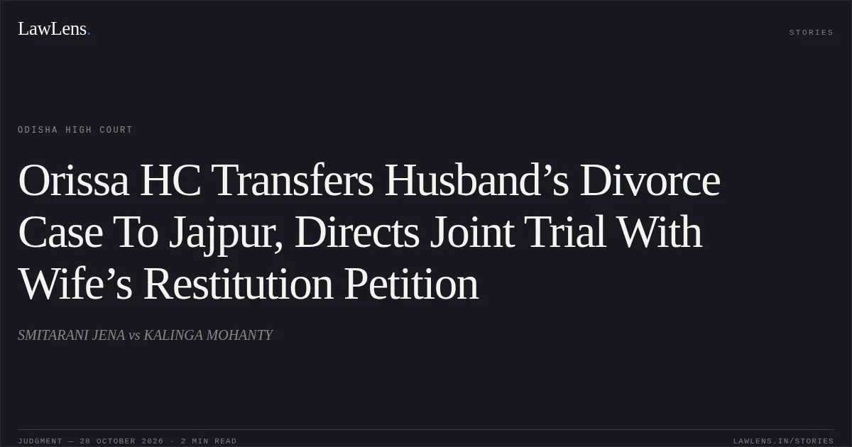 Orissa HC Transfers Husband’s Divorce Case To Jajpur, Directs Joint Trial With Wife’s Restitution Petition. SMITARANI JENA vs KALINGA MOHANTY. Odisha High Court. LawLens