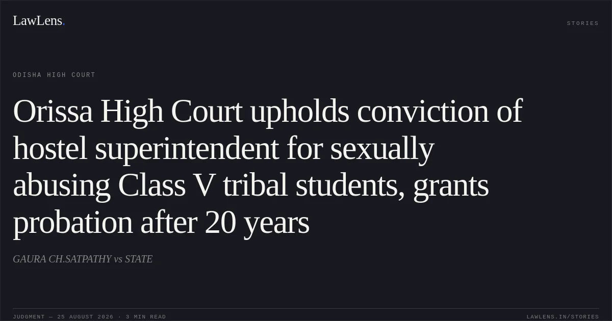 Orissa High Court upholds conviction of hostel superintendent for sexually abusing Class V tribal students, grants probation after 20 years. GAURA CH.SATPATHY vs STATE. Odisha High Court. LawLens