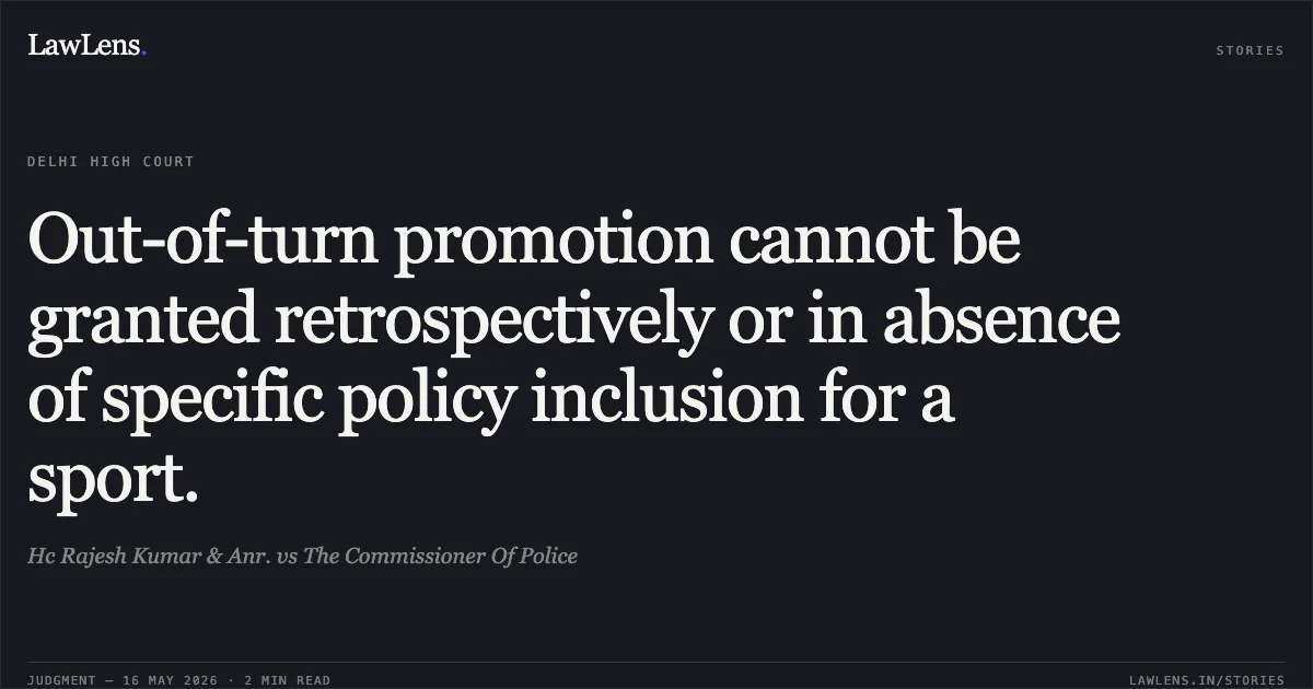 Out-of-turn promotion cannot be granted retrospectively or in absence of specific policy inclusion for a sport.. Hc Rajesh Kumar & Anr. vs The Commissioner Of Police. Delhi High Court. LawLens