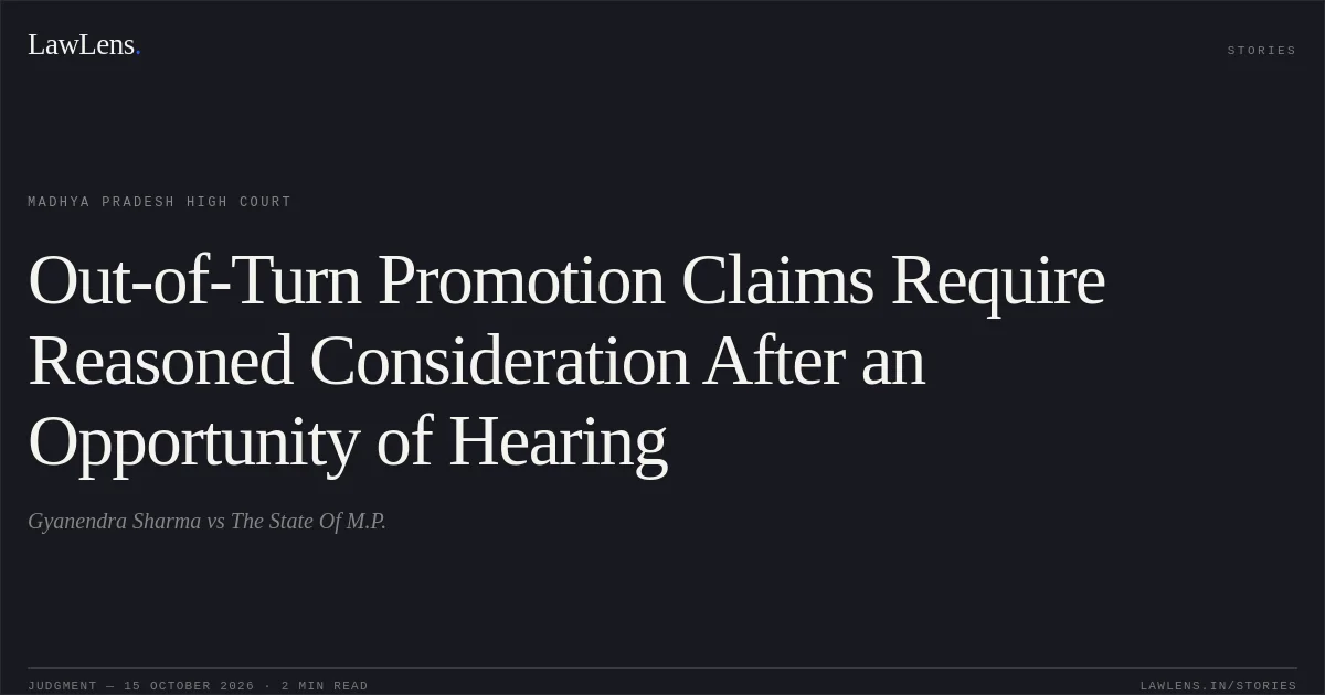 Out-of-Turn Promotion Claims Require Reasoned Consideration After an Opportunity of Hearing. Gyanendra Sharma vs The State Of M.P.. Madhya Pradesh High Court. LawLens