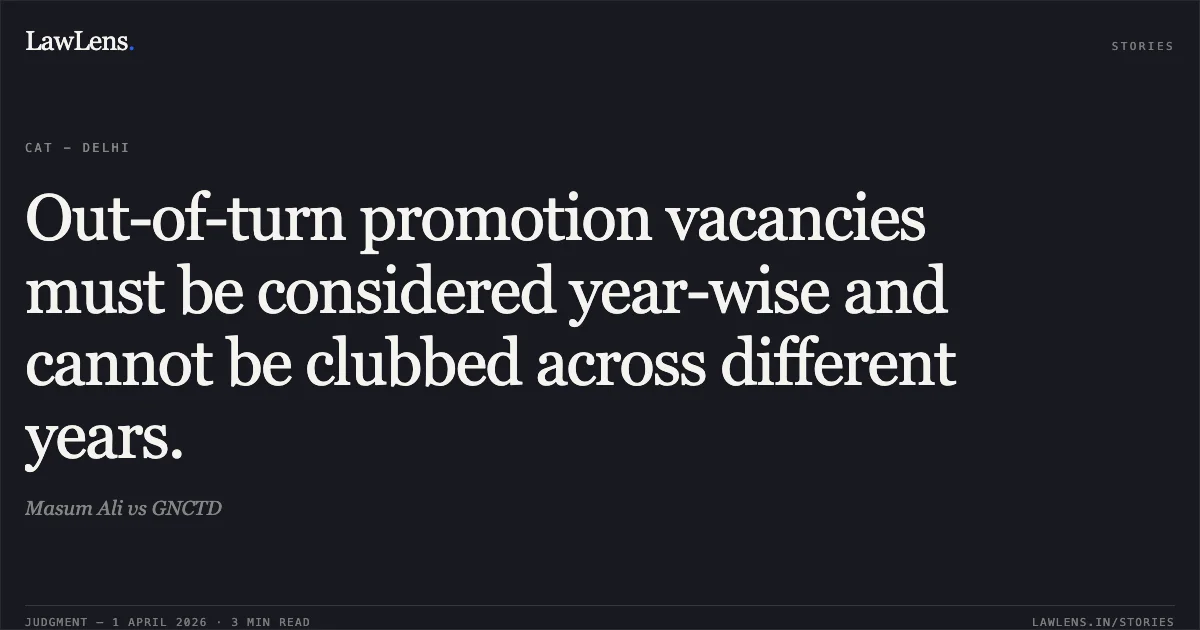 Out-of-turn promotion vacancies must be considered year-wise and cannot be clubbed across different years.. Masum Ali vs GNCTD. Central Administrative Tribunal. LawLens