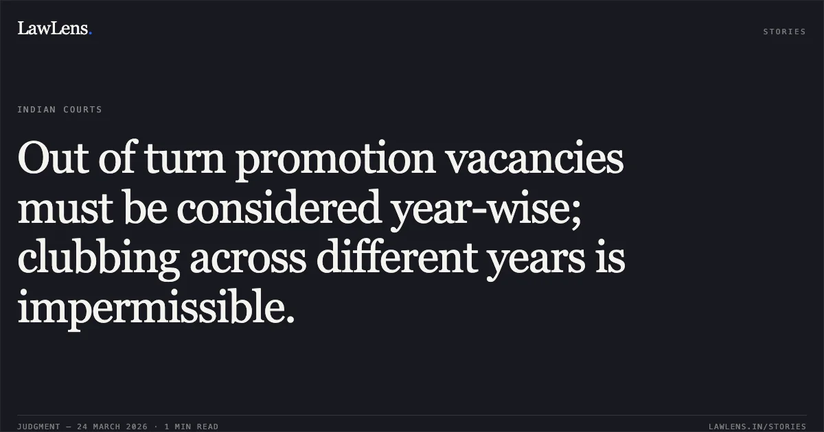 Out of turn promotion vacancies must be considered year-wise; clubbing across different years is impermissible.. ANIL KUMAR vs GNCTD. Central Administrative Tribunal. LawLens