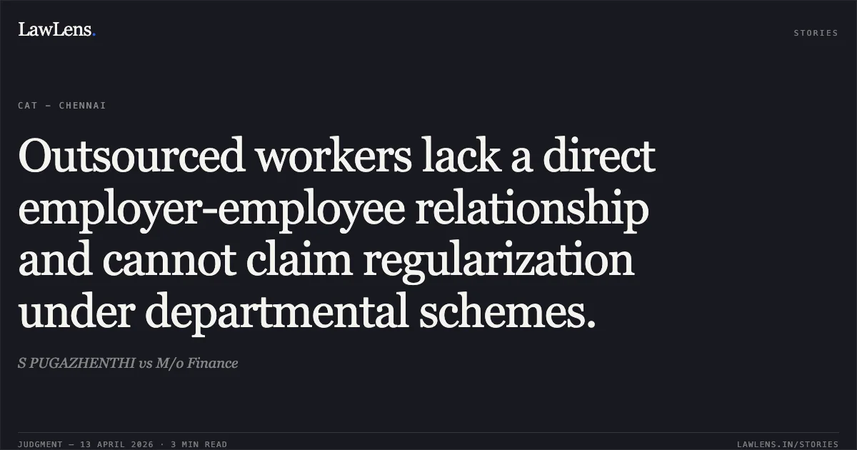 Outsourced workers lack a direct employer-employee relationship and cannot claim regularization under departmental schemes.. S PUGAZHENTHI vs M/o Finance. Central Administrative Tribunal. LawLens