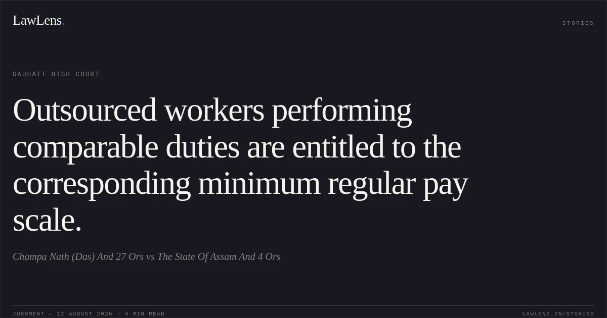 Outsourced workers performing comparable duties are entitled to the corresponding minimum regular pay scale.. Champa Nath (Das) And 27 Ors vs The State Of Assam And 4 Ors. Gauhati High Court. LawLens