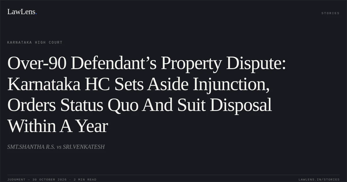 Over-90 Defendant’s Property Dispute: Karnataka HC Sets Aside Injunction, Orders Status Quo And Suit Disposal Within A Year. SMT.SHANTHA R.S. vs SRI.VENKATESH. Karnataka High Court. LawLens