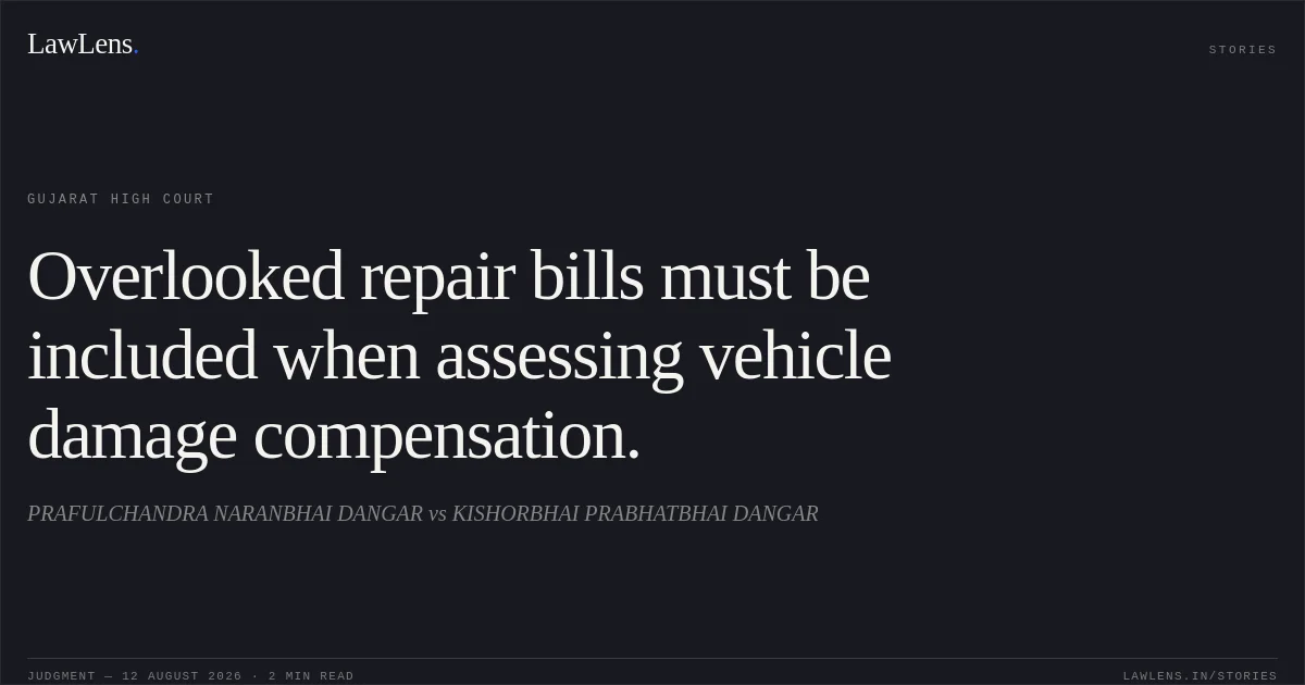 Overlooked repair bills must be included when assessing vehicle damage compensation.. PRAFULCHANDRA NARANBHAI DANGAR vs KISHORBHAI PRABHATBHAI DANGAR. Gujarat High Court. LawLens