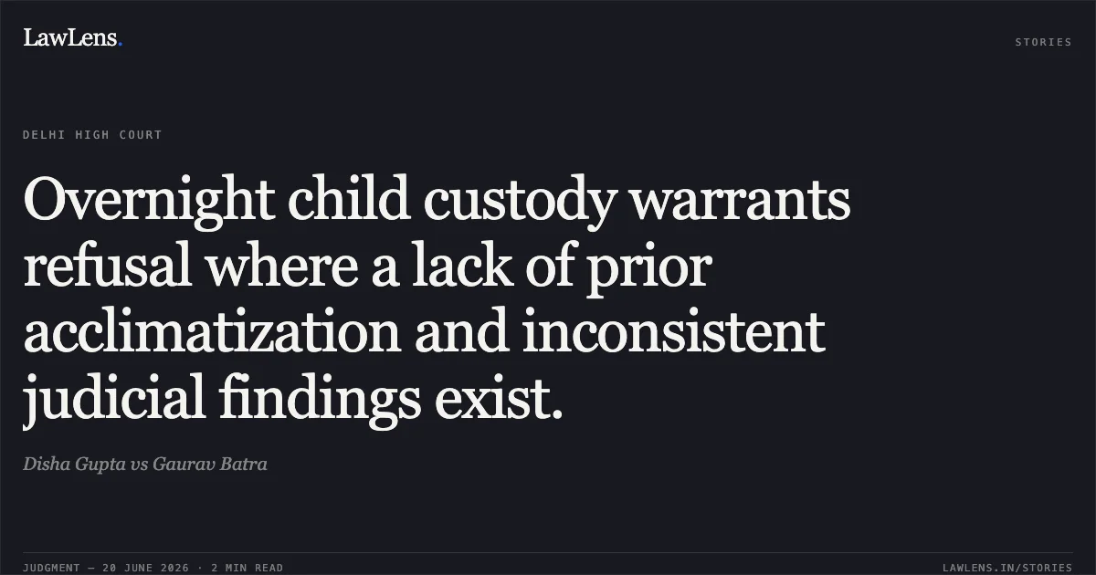Overnight child custody warrants refusal where a lack of prior acclimatization and inconsistent judicial findings exist.. Disha Gupta vs Gaurav Batra. Delhi High Court. LawLens