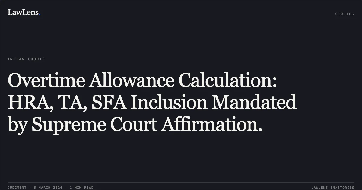 Overtime Allowance Calculation: HRA, TA, SFA Inclusion Mandated by Supreme Court Affirmation.. Small Arms Factory Employees Union & Anr. v. Union of India & Ors. [Original Application No. 398 of 2025]. Central Administrative Tribunal. LawLens