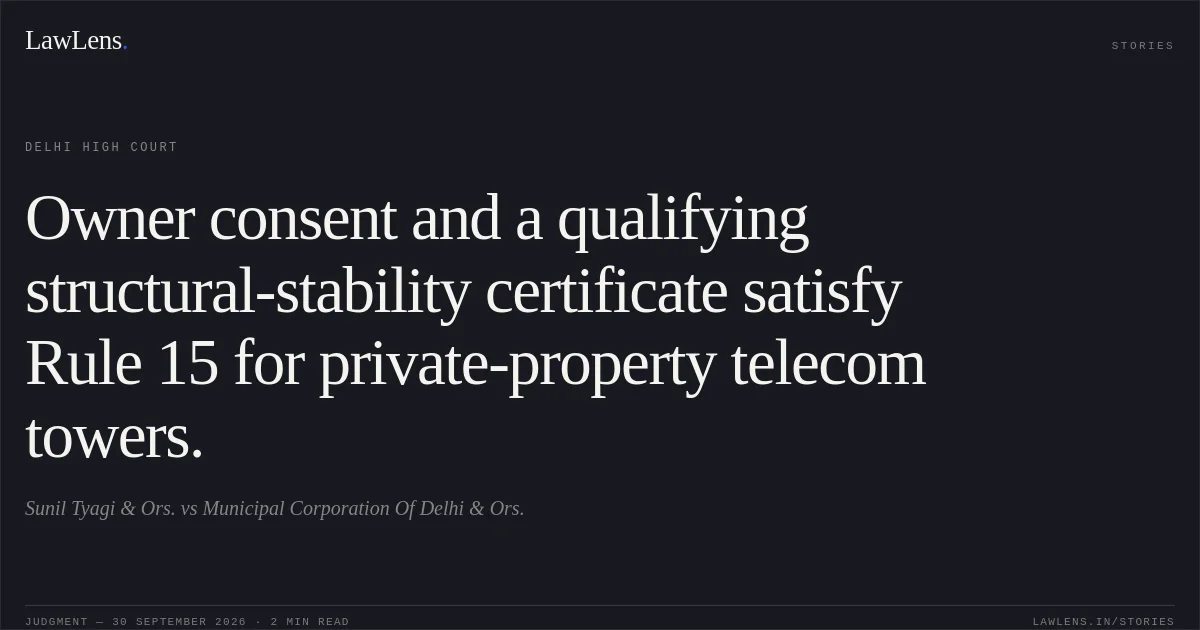 Owner consent and a qualifying structural-stability certificate satisfy Rule 15 for private-property telecom towers.. Sunil Tyagi & Ors. vs Municipal Corporation Of Delhi & Ors.. Delhi High Court. LawLens