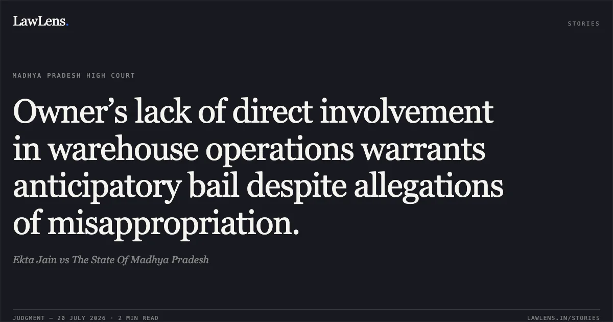 Owner’s lack of direct involvement in warehouse operations warrants anticipatory bail despite allegations of misappropriation.. Ekta Jain vs The State Of Madhya Pradesh. Madhya Pradesh High Court. LawLens
