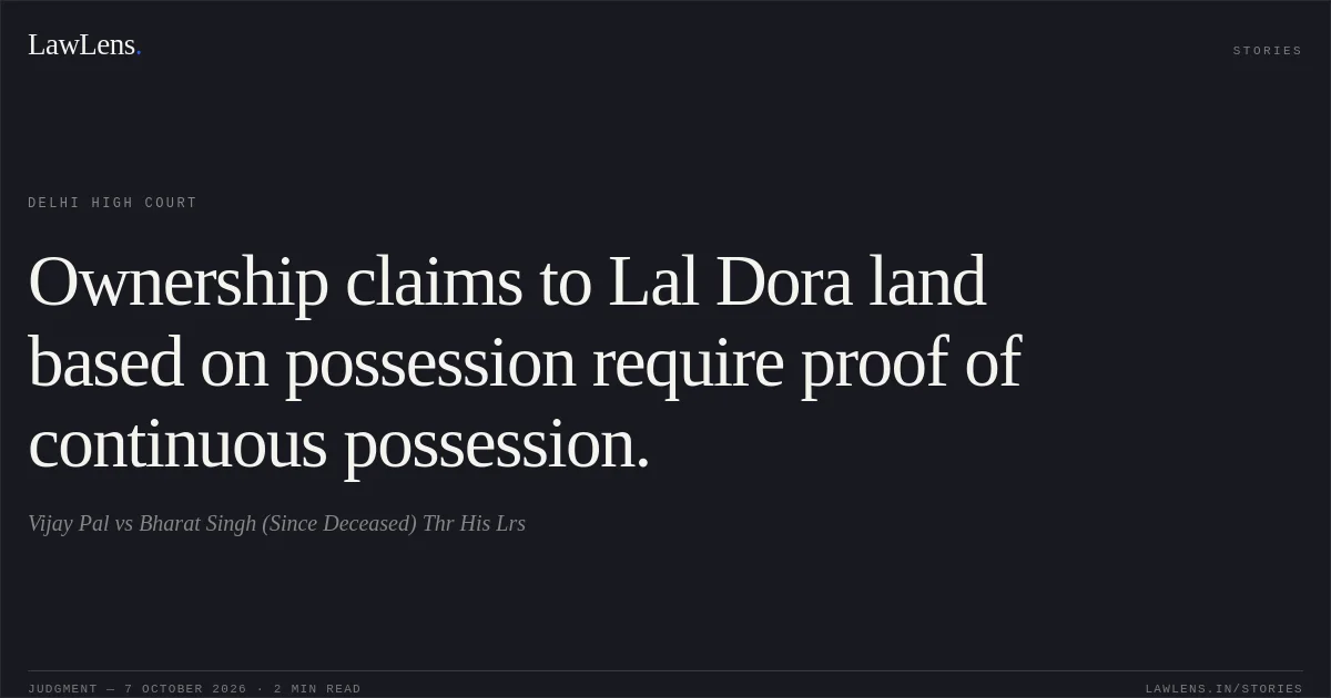 Ownership claims to Lal Dora land based on possession require proof of continuous possession.. Vijay Pal vs Bharat Singh (Since Deceased) Thr His Lrs. Delhi High Court. LawLens