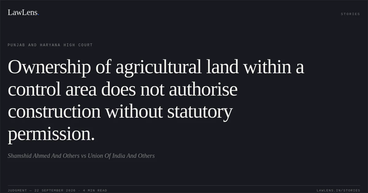 Ownership of agricultural land within a control area does not authorise construction without statutory permission.. Shamshid Ahmed And Others vs Union Of India And Others. Punjab and Haryana High Court. LawLens