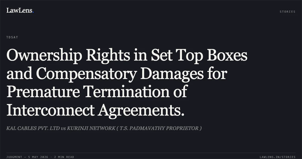 Ownership Rights in Set Top Boxes and Compensatory Damages for Premature Termination of Interconnect Agreements.. KAL CABLES PVT. LTD vs KURINJI NETWORK ( T.S. PADMAVATHY PROPRIETOR ). Telecom Disputes Settlement and Appellate Tribunal. LawLens