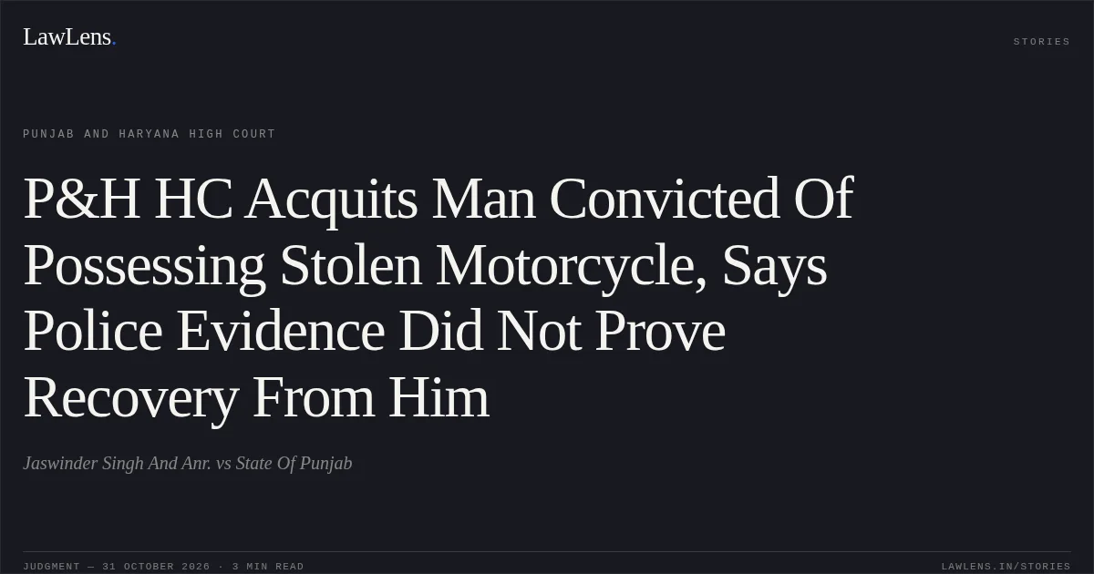 P&H HC Acquits Man Convicted Of Possessing Stolen Motorcycle, Says Police Evidence Did Not Prove Recovery From Him. Jaswinder Singh And Anr. vs State Of Punjab. Punjab and Haryana High Court. LawLens