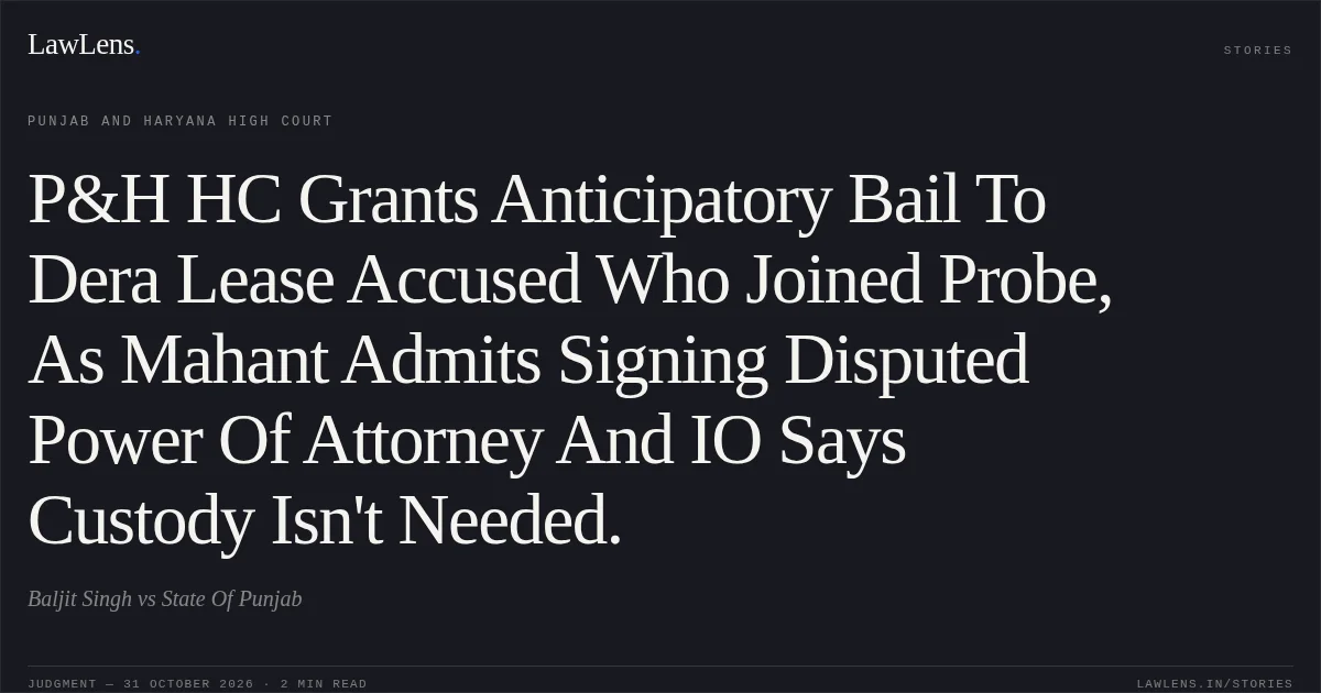 P&H HC Grants Anticipatory Bail To Dera Lease Accused Who Joined Probe, As Mahant Admits Signing Disputed Power Of Attorney And IO Says Custody Isn't Needed.. Baljit Singh vs State Of Punjab. Punjab and Haryana High Court. LawLens